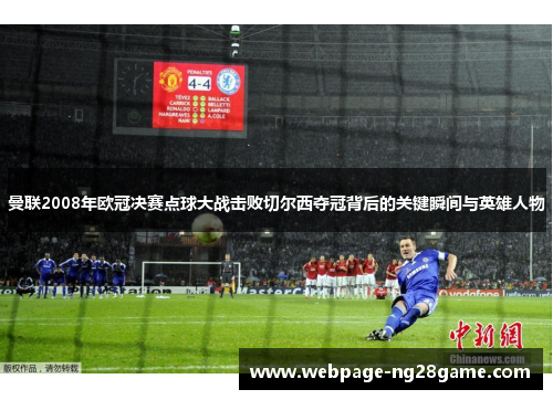 曼联2008年欧冠决赛点球大战击败切尔西夺冠背后的关键瞬间与英雄人物