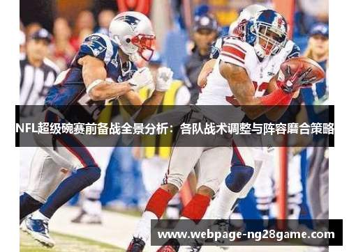 NFL超级碗赛前备战全景分析：各队战术调整与阵容磨合策略