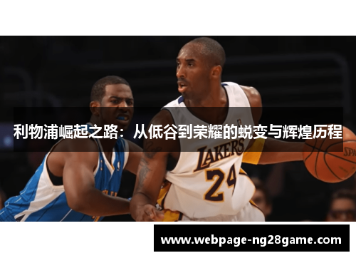 利物浦崛起之路：从低谷到荣耀的蜕变与辉煌历程