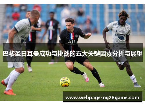 巴黎圣日耳曼成功与挑战的五大关键因素分析与展望