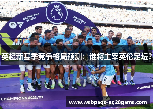 英超新赛季竞争格局预测：谁将主宰英伦足坛？