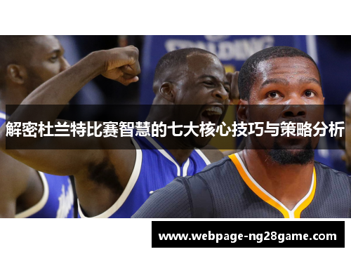 解密杜兰特比赛智慧的七大核心技巧与策略分析