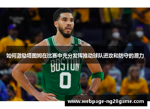 如何激励塔图姆在比赛中充分发挥推动球队进攻和防守的潜力