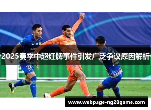 2025赛季中超红牌事件引发广泛争议原因解析