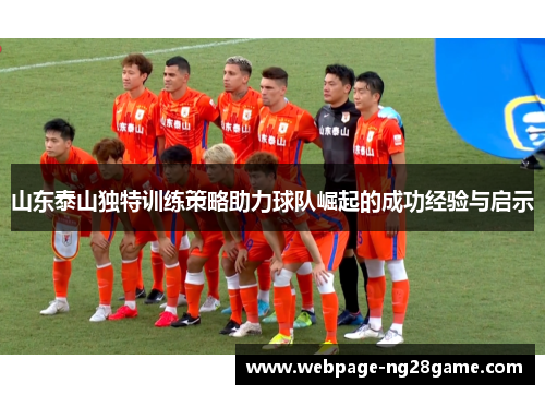 山东泰山独特训练策略助力球队崛起的成功经验与启示