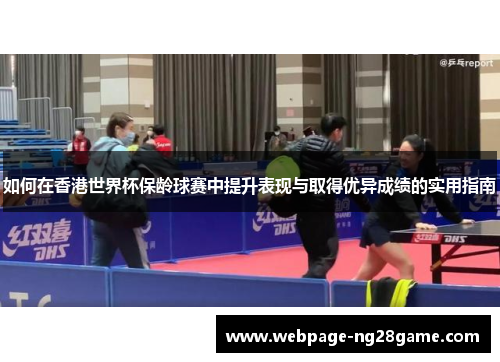 如何在香港世界杯保龄球赛中提升表现与取得优异成绩的实用指南