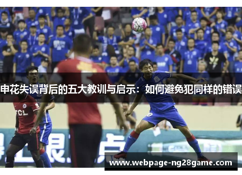 申花失误背后的五大教训与启示：如何避免犯同样的错误