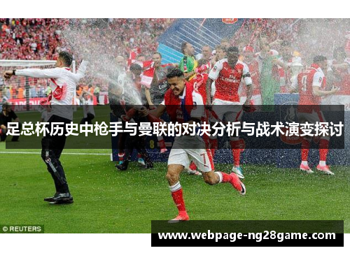 足总杯历史中枪手与曼联的对决分析与战术演变探讨