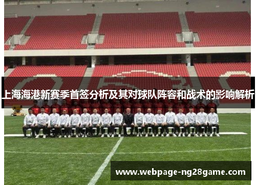 上海海港新赛季首签分析及其对球队阵容和战术的影响解析