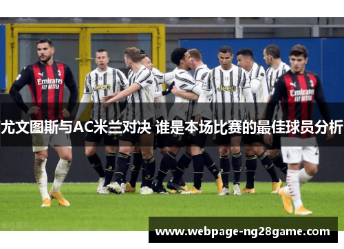 尤文图斯与AC米兰对决 谁是本场比赛的最佳球员分析