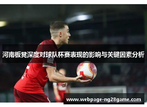 河南板凳深度对球队杯赛表现的影响与关键因素分析