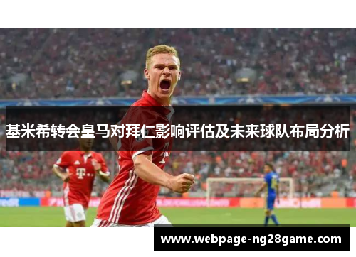基米希转会皇马对拜仁影响评估及未来球队布局分析