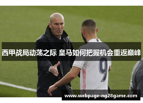 西甲战局动荡之际 皇马如何把握机会重返巅峰