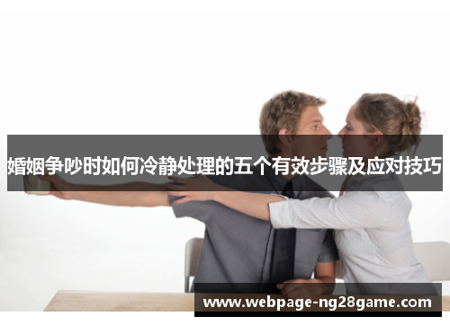 婚姻争吵时如何冷静处理的五个有效步骤及应对技巧