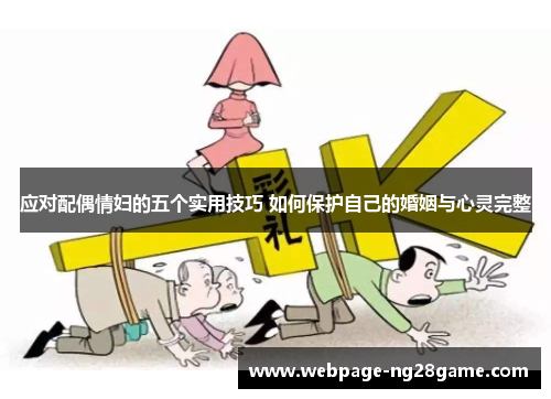 应对配偶情妇的五个实用技巧 如何保护自己的婚姻与心灵完整