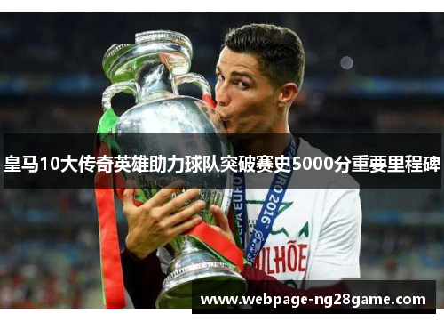 皇马10大传奇英雄助力球队突破赛史5000分重要里程碑