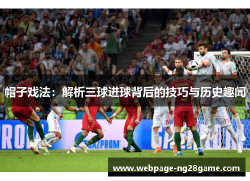 帽子戏法：解析三球进球背后的技巧与历史趣闻