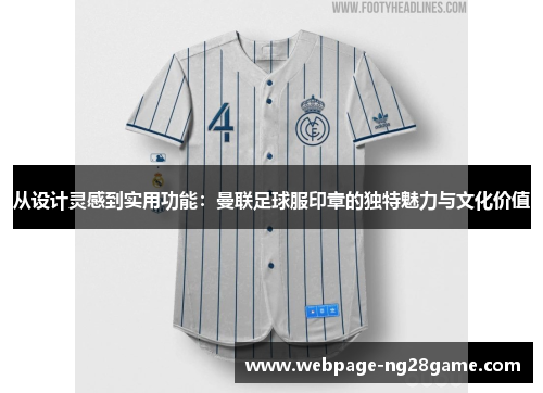 从设计灵感到实用功能：曼联足球服印章的独特魅力与文化价值