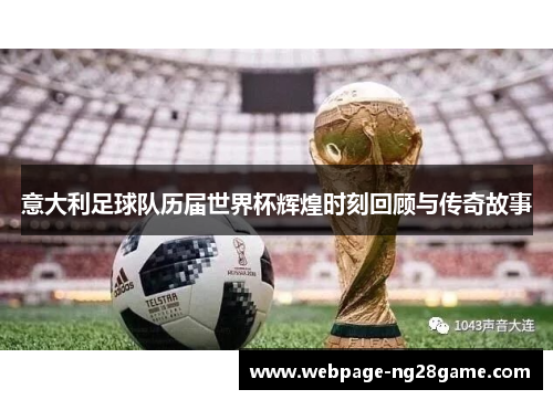 意大利足球队历届世界杯辉煌时刻回顾与传奇故事