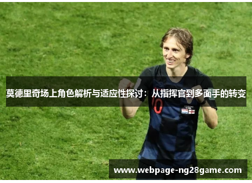 莫德里奇场上角色解析与适应性探讨：从指挥官到多面手的转变