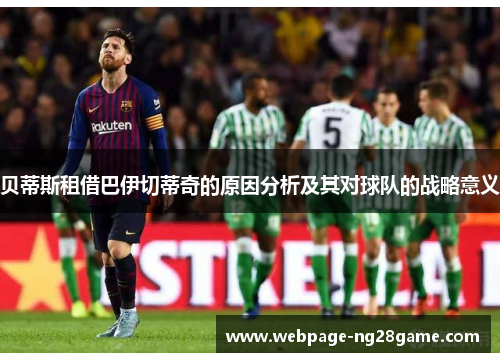贝蒂斯租借巴伊切蒂奇的原因分析及其对球队的战略意义
