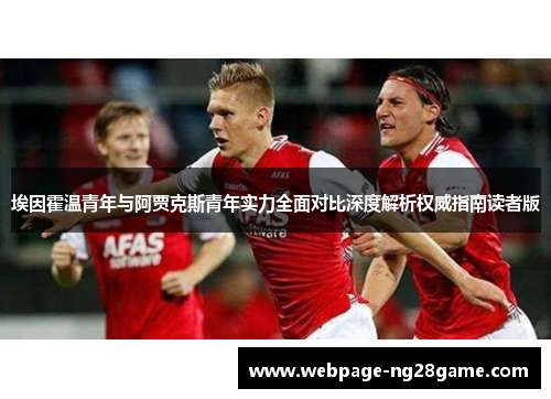 埃因霍温青年与阿贾克斯青年实力全面对比深度解析权威指南读者版 埃因霍温青年与阿贾克斯青年实力全面对比深度解析权威指南读者版