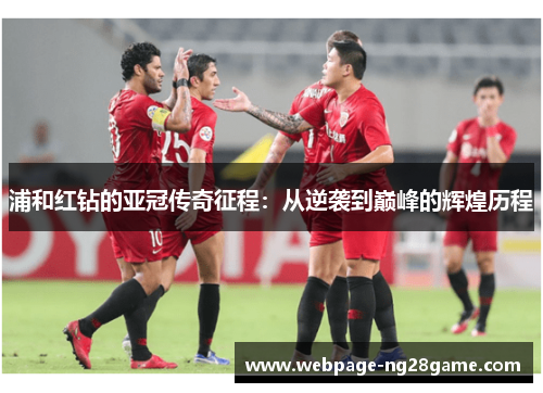 浦和红钻的亚冠传奇征程:从逆袭到巅峰的辉煌历程 浦和红钻的亚冠传奇征程:从逆袭到巅峰的辉煌历程