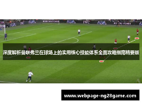 深度解析曼联弗兰在球场上的实用核心技能体系全面攻略指南精要版 深度解析曼联弗兰在球场上的实用核心技能体系全面攻略指南精要版