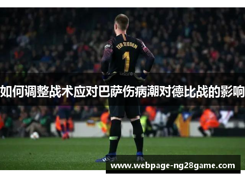 如何调整战术应对巴萨伤病潮对德比战的影响