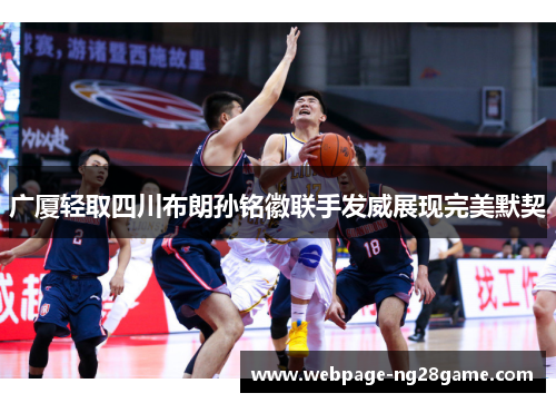 广厦轻取四川布朗孙铭徽联手发威展现完美默契