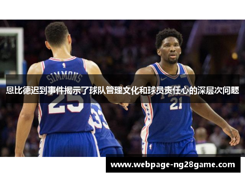 恩比德迟到事件揭示了球队管理文化和球员责任心的深层次问题